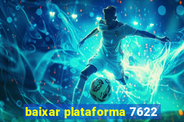 baixar plataforma 7622